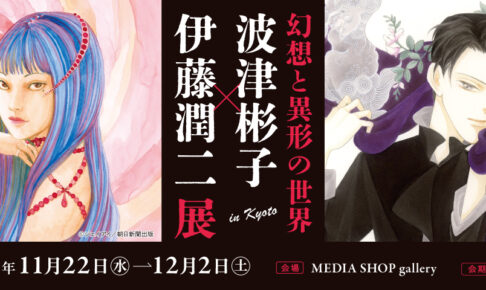 波津彬子 × 伊藤潤二「幻想と異形の世界」展 in 京都 11月22日