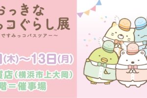 すみっコぐらし展 in 京急百貨店横浜 1.2-1.1.13 様々なすみっコが登場!
