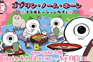 ゴブリン・ノーム・ホーン × emo cafe 大阪 4月22日より開催!