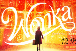 映画「ウォンカとチョコレート工場のはじまり」2023年12月15日 公開!