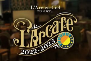 L'Arc～en～Ciel (ラルク) 2022-2023 カフェ in 大阪  3月17日より開催!