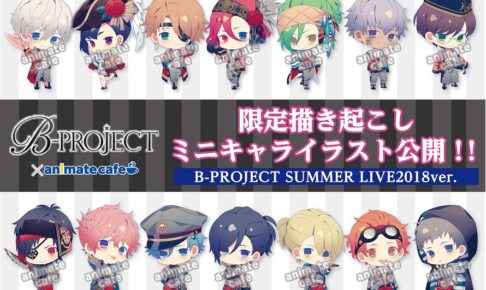 B-PROJECT×アニメイトカフェ新宿/京都 7/15~ SUMMER LIVE 2018 開始!!