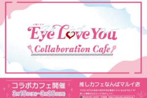 Eye Love You カフェ in 推しカフェなんばマルイ 3月15日より開催!