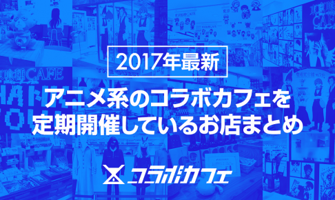 【2017年】アニメ等のコラボを開催するおすすめカフェ16選まとめ